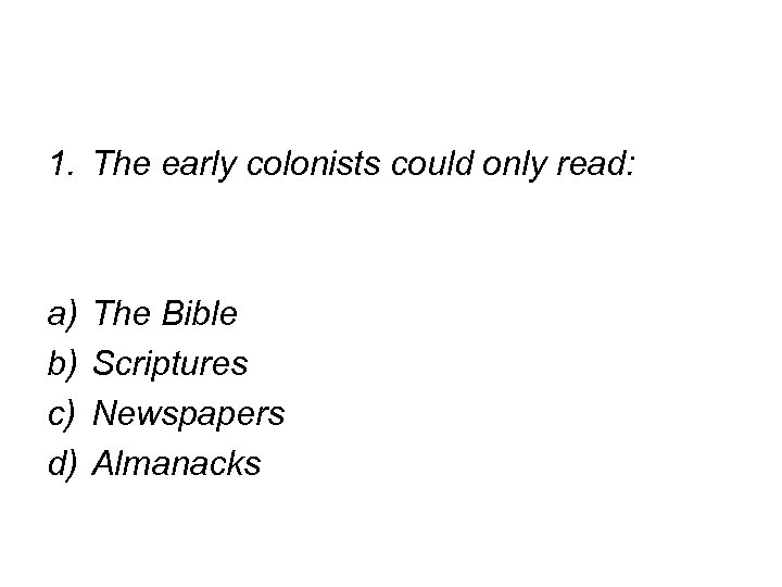 1. The early colonists could only read: a) b) c) d) The Bible Scriptures