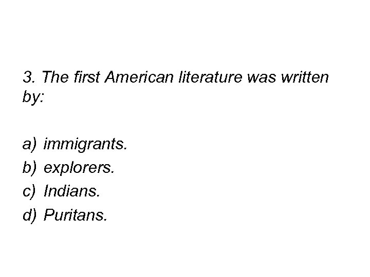 3. The first American literature was written by: a) b) c) d) immigrants. explorers.