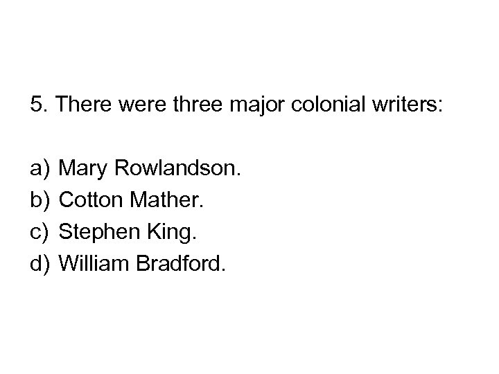 5. There were three major colonial writers: a) b) c) d) Mary Rowlandson. Cotton