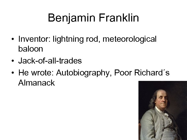 Benjamin Franklin • Inventor: lightning rod, meteorological baloon • Jack-of-all-trades • He wrote: Autobiography,