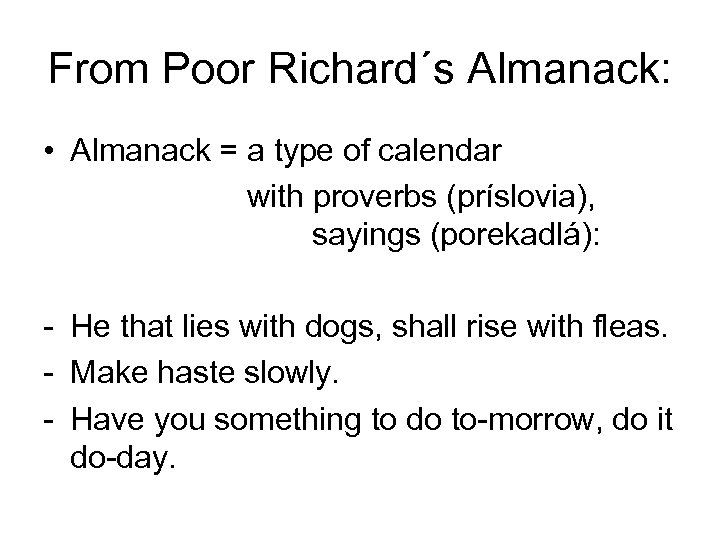From Poor Richard´s Almanack: • Almanack = a type of calendar with proverbs (príslovia),