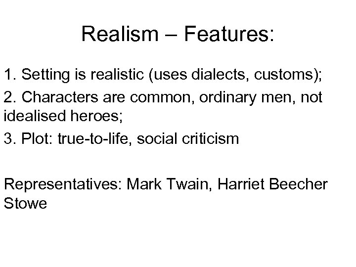 Realism – Features: 1. Setting is realistic (uses dialects, customs); 2. Characters are common,
