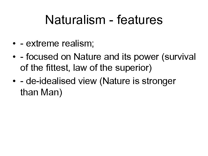 Naturalism - features • - extreme realism; • - focused on Nature and its