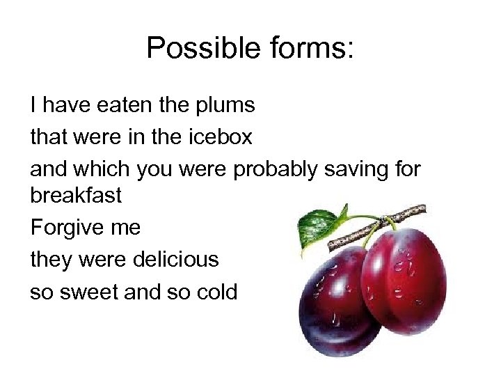 Possible forms: I have eaten the plums that were in the icebox and which