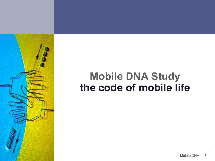 Mobile DNA Study the code of mobile life Mobile DNA 8 