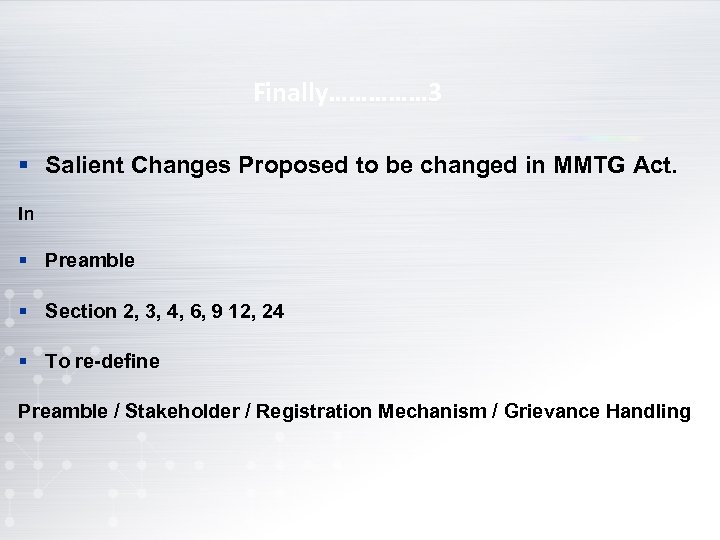 Finally…………… 3 § Salient Changes Proposed to be changed in MMTG Act. In §