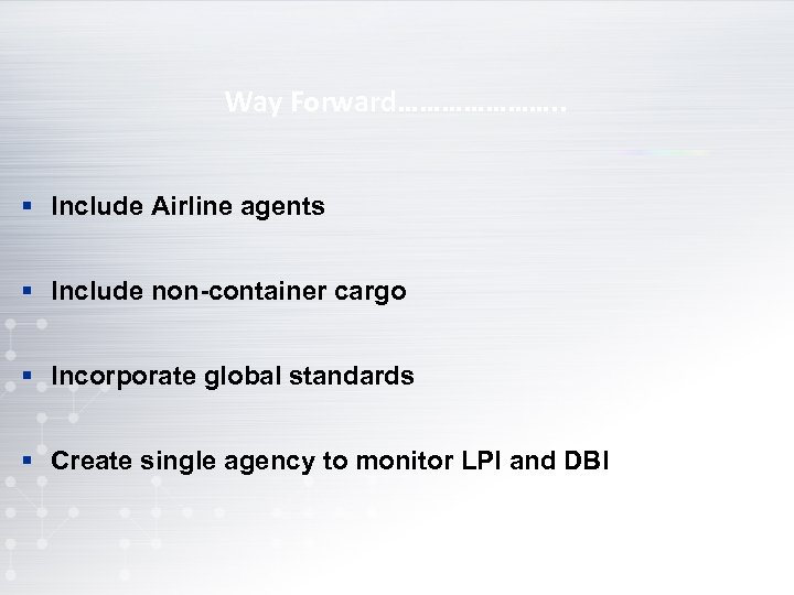 Way Forward…………………. . § Include Airline agents § Include non-container cargo § Incorporate global