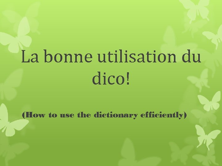 La bonne utilisation du dico! (How to use the dictionary efficiently) 