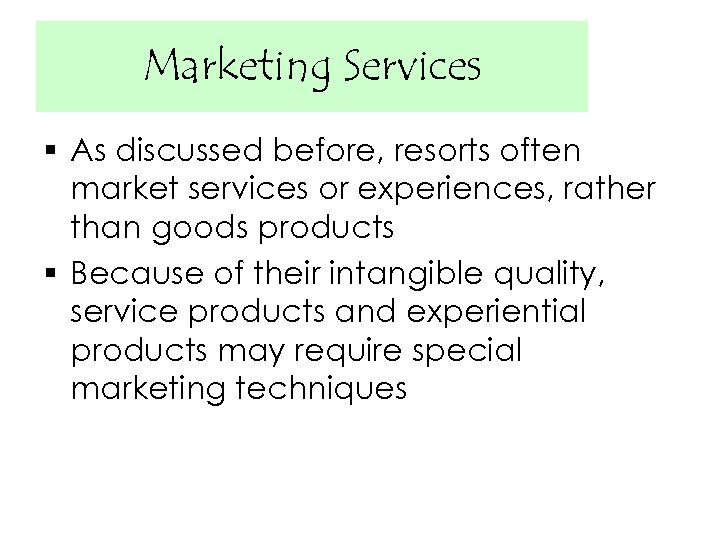 Marketing Services § As discussed before, resorts often market services or experiences, rather than