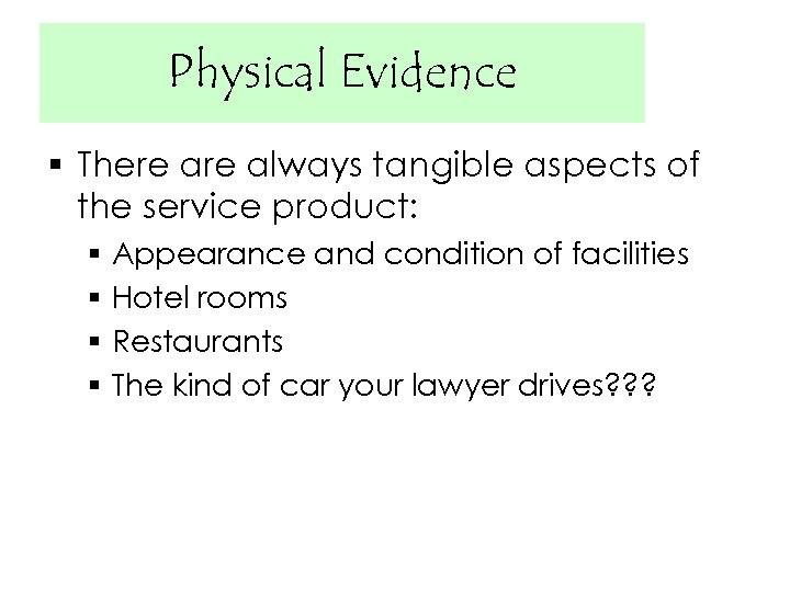 Physical Evidence § There always tangible aspects of the service product: § § Appearance