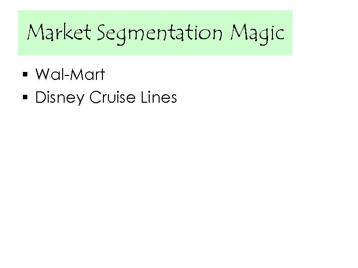 Market Segmentation Magic § Wal-Mart § Disney Cruise Lines 