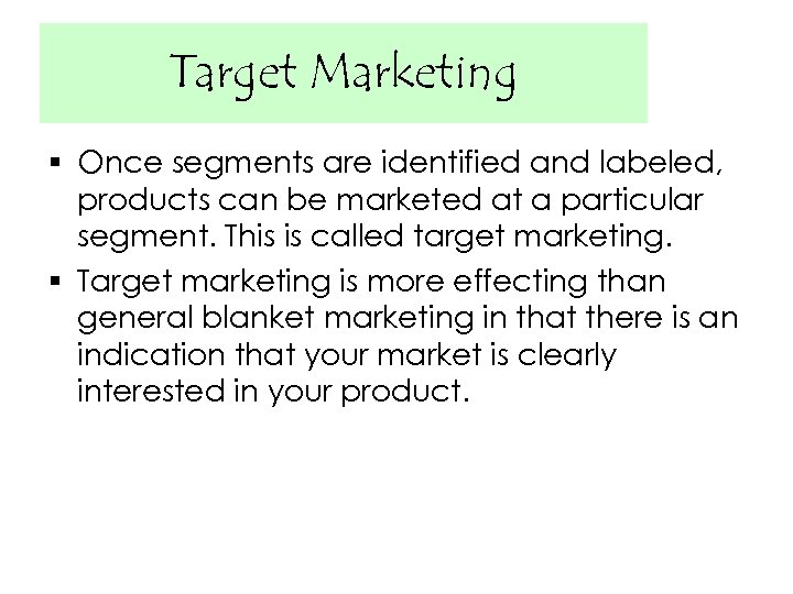Target Marketing § Once segments are identified and labeled, products can be marketed at