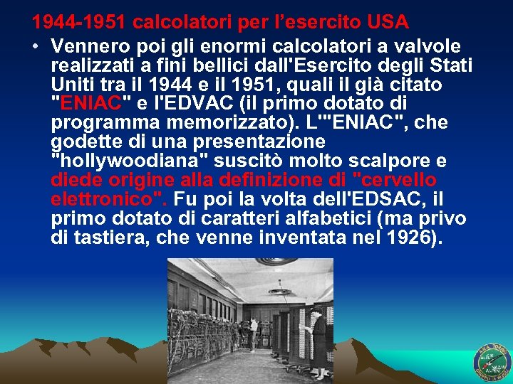 1944 -1951 calcolatori per l’esercito USA • Vennero poi gli enormi calcolatori a valvole