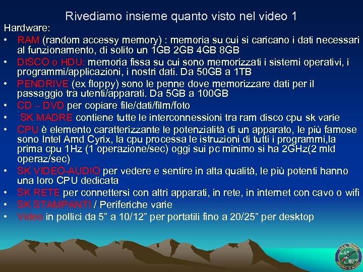 Rivediamo insieme quanto visto nel video 1 Hardware: • RAM (random accessy memory) :