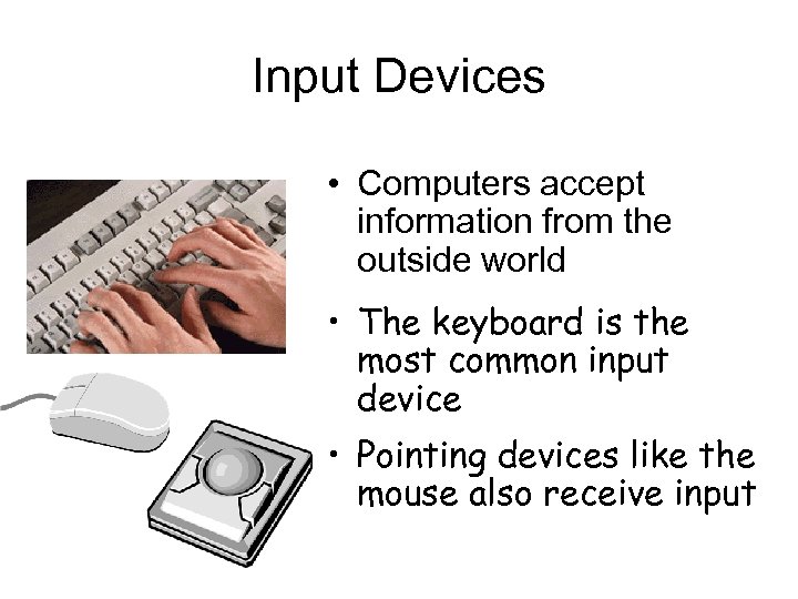 Input Devices • Computers accept information from the outside world • The keyboard is