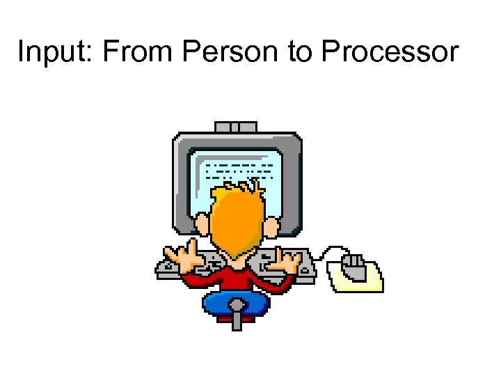 Input: From Person to Processor 