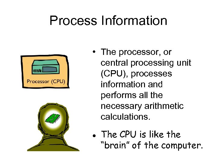 Process Information • The processor, or central processing unit (CPU), processes information and performs