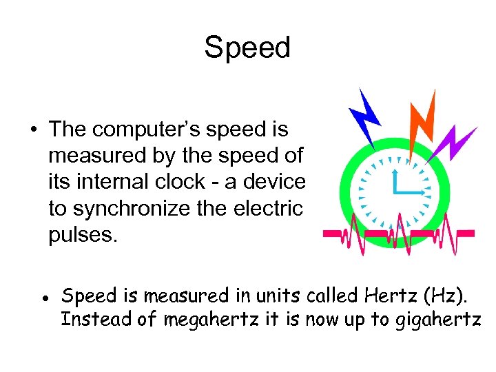 Speed • The computer’s speed is measured by the speed of its internal clock