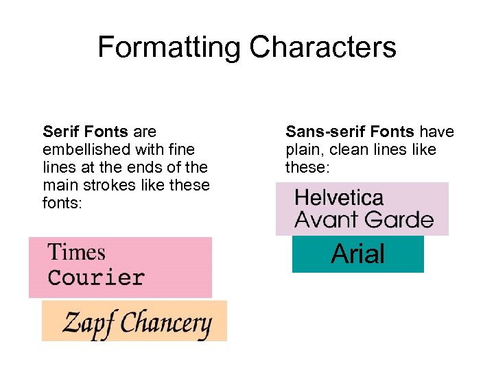 Formatting Characters Serif Fonts are embellished with fine lines at the ends of the
