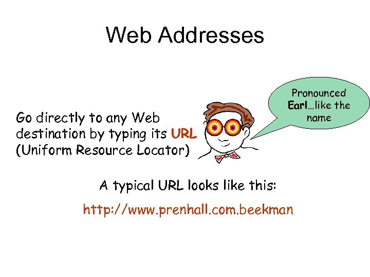 Web Addresses Go directly to any Web destination by typing its URL (Uniform Resource