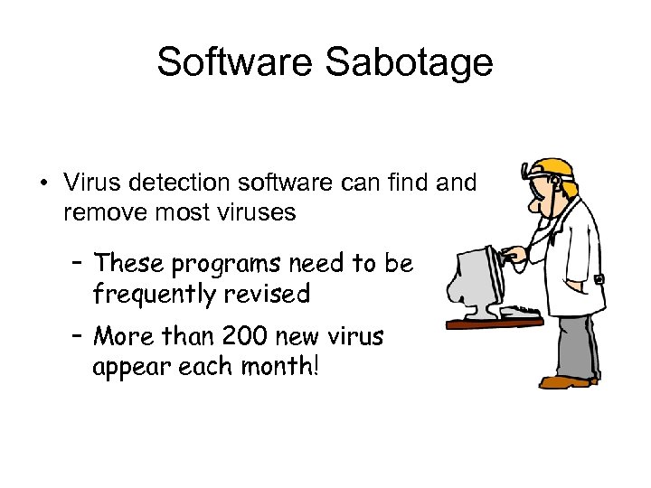 Software Sabotage • Virus detection software can find and remove most viruses – These
