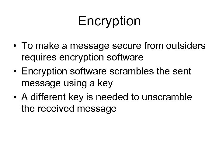 Encryption • To make a message secure from outsiders requires encryption software • Encryption