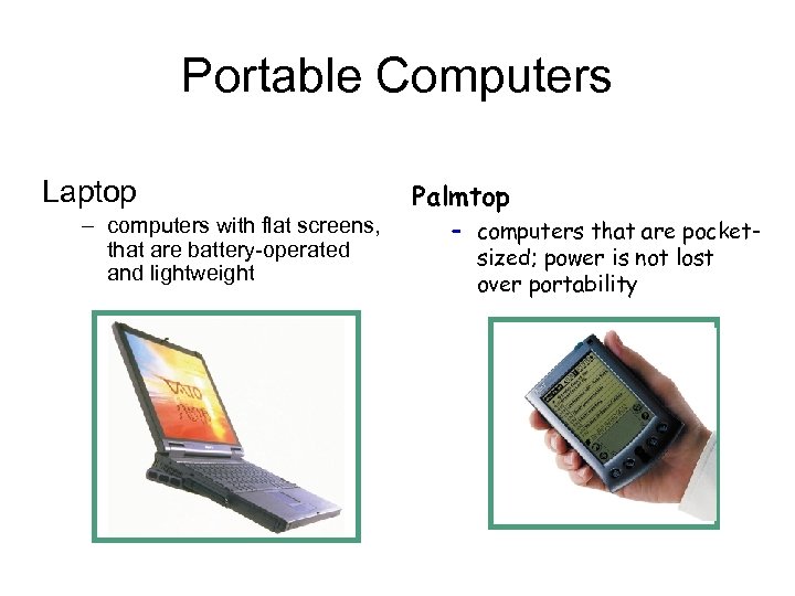 Portable Computers Laptop – computers with flat screens, that are battery-operated and lightweight Palmtop