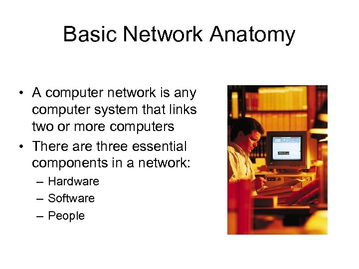 Basic Network Anatomy • A computer network is any computer system that links two