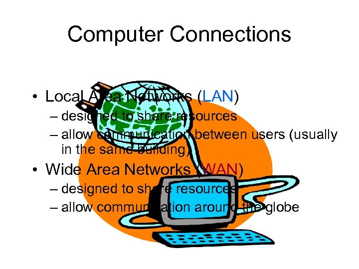 Computer Connections • Local Area Networks (LAN) – designed to share resources – allow