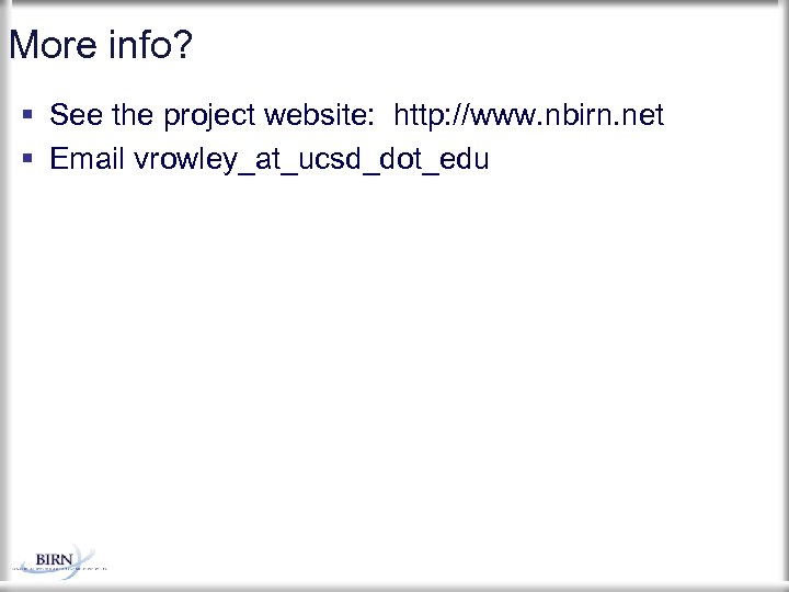 More info? See the project website: http: //www. nbirn. net Email vrowley_at_ucsd_dot_edu 