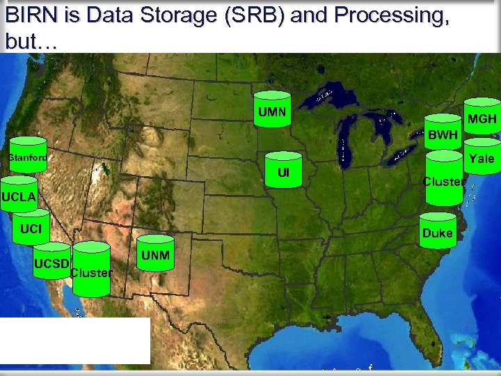 BIRN is Data Storage (SRB) and Processing, but… UMN MGH BWH Yale Stanford UI