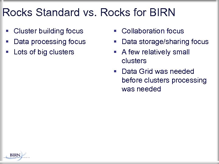 Rocks Standard vs. Rocks for BIRN Cluster building focus Data processing focus Lots of