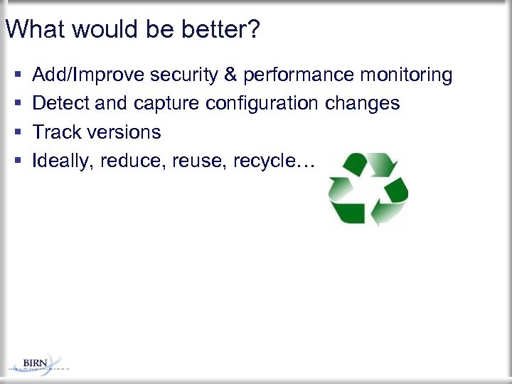 What would be better? Add/Improve security & performance monitoring Detect and capture configuration changes