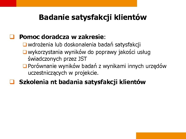 Badanie satysfakcji klientów q Pomoc doradcza w zakresie: q wdrożenia lub doskonalenia badań satysfakcji