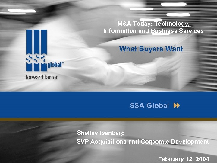 M&A Today: Technology, Information and Business Services What Buyers Want SSA Global Shelley Isenberg