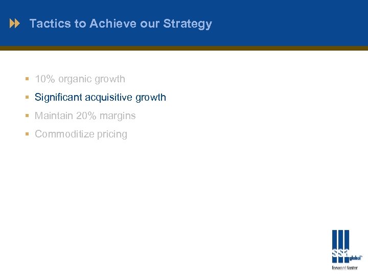Tactics to Achieve our Strategy § 10% organic growth § Significant acquisitive growth §