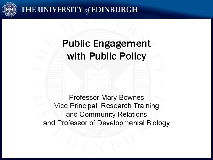 Public Engagement with Public Policy Professor Mary Bownes Vice Principal, Research Training and Community