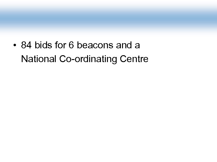  • 84 bids for 6 beacons and a National Co-ordinating Centre 