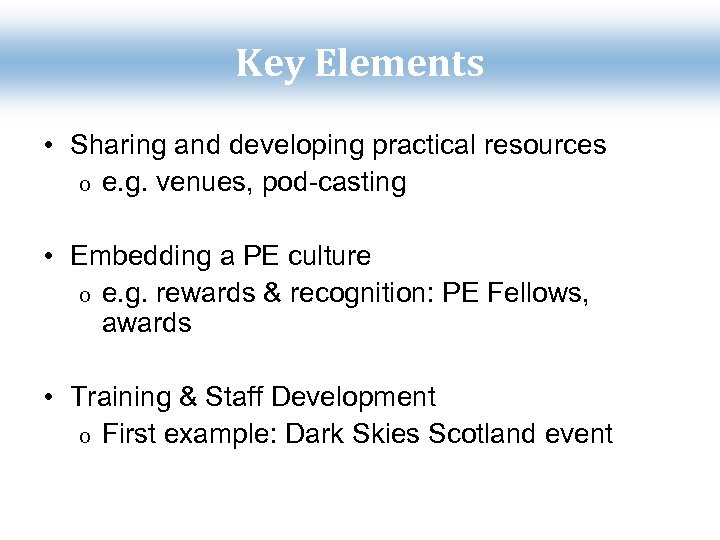 Key Elements • Sharing and developing practical resources o e. g. venues, pod-casting •