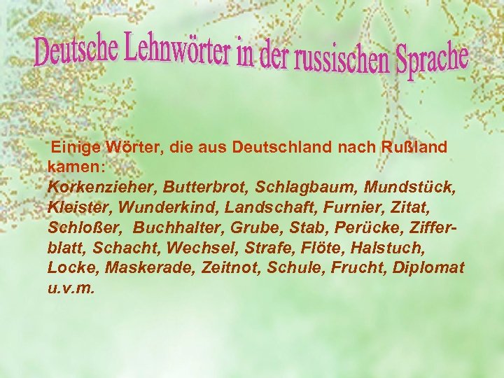  Einige Wörter, die aus Deutschland nach Rußland kamen: Korkenzieher, Butterbrot, Schlagbaum, Mundstück, Kleister,