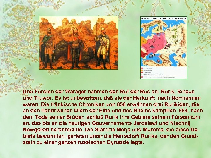 Drei Fürsten der Waräger nahmen den Ruf der Rus an: Rurik, Sineus und Truwor.