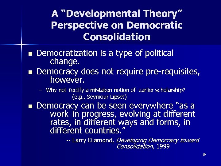 A “Developmental Theory” Perspective on Democratic Consolidation n n Democratization is a type of