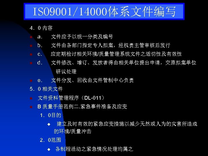 ISO 9001/14000体系文件编写 4．0 内容 n a． 文件应予以统一分类及编号 n b． 文件由各部门指定专人拟案，经权责主管审核后发行 n c． 应定期检讨相关环境/质量管理系统文件之适切性及有效性 n