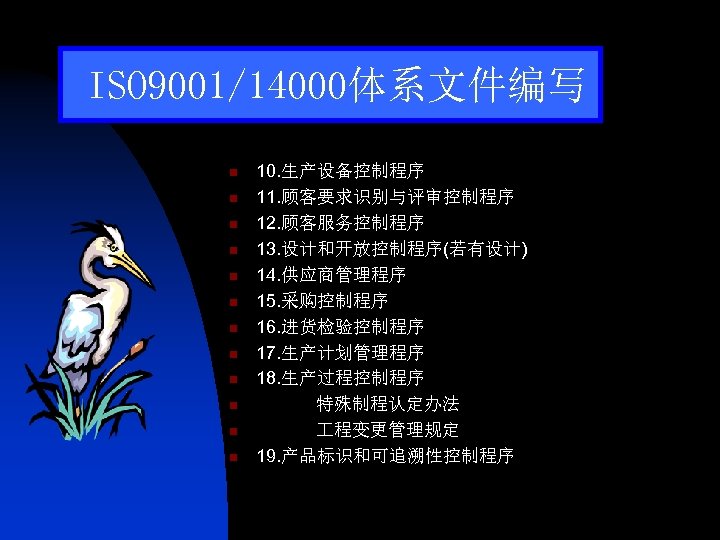 ISO 9001/14000体系文件编写 n n n 10. 生产设备控制程序 11. 顾客要求识别与评审控制程序 12. 顾客服务控制程序 13. 设计和开放控制程序(若有设计) 14.