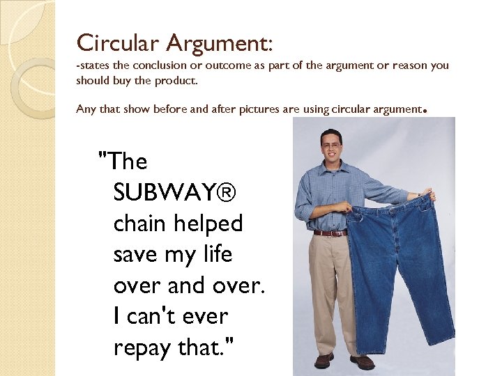 Circular Argument: -states the conclusion or outcome as part of the argument or reason