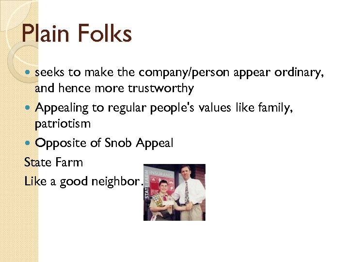 Plain Folks seeks to make the company/person appear ordinary, and hence more trustworthy Appealing