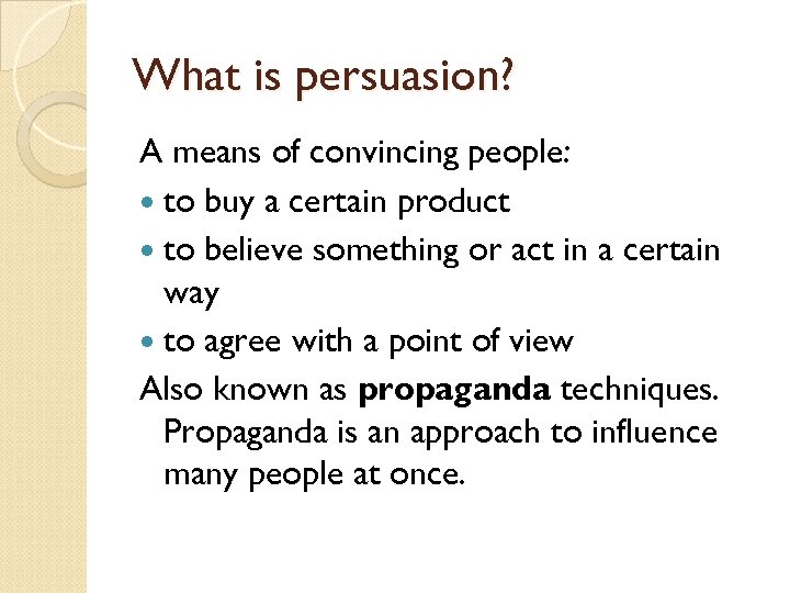 What is persuasion? A means of convincing people: to buy a certain product to