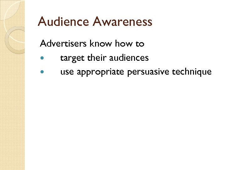 Audience Awareness Advertisers know how to target their audiences use appropriate persuasive technique 