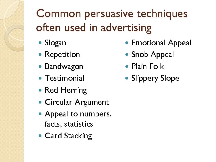 Common persuasive techniques often used in advertising Slogan Repetition Bandwagon Testimonial Red Herring Circular