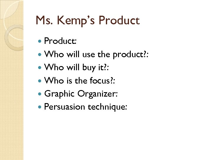 Ms. Kemp’s Product: Who will use the product? : Who will buy it? :